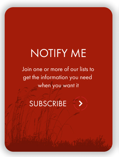 Notify me. Join one or more of our lists to get the information you need when you need it. 